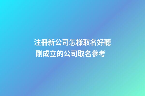 注冊新公司怎樣取名好聽 剛成立的公司取名參考-第1張-公司起名-玄機派